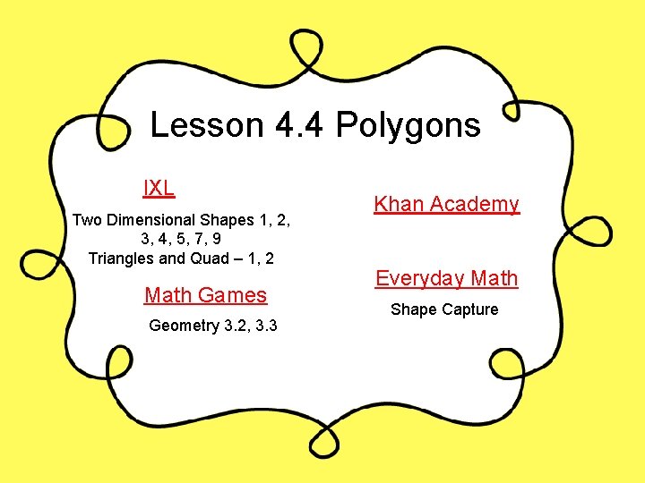 Lesson 4. 4 Polygons IXL Two Dimensional Shapes 1, 2, 3, 4, 5, 7,