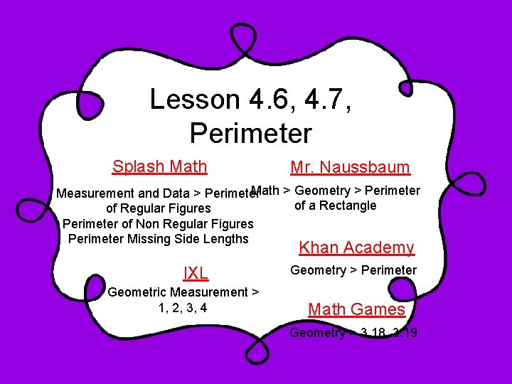 Lesson 4. 6, 4. 7, Perimeter Splash Math Mr. Naussbaum Math > Geometry >