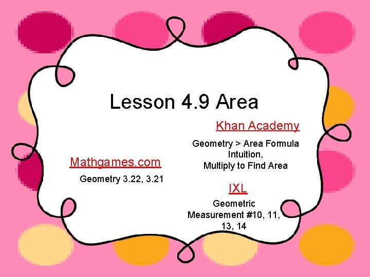 Lesson 4. 9 Area Khan Academy Mathgames. com Geometry 3. 22, 3. 21 Geometry