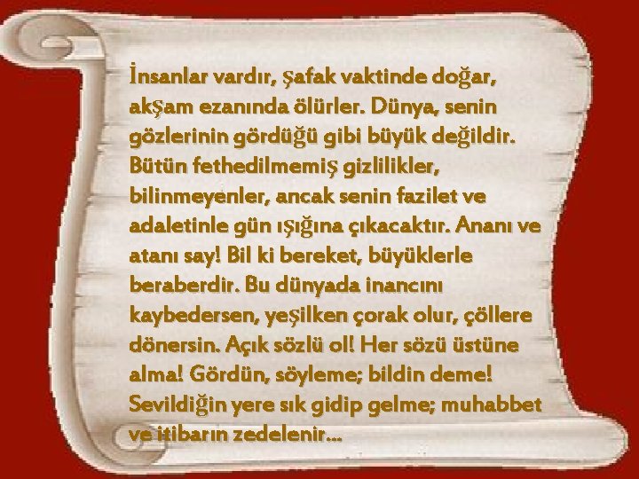 İnsanlar vardır, şafak vaktinde doğar, akşam ezanında ölürler. Dünya, senin gözlerinin gördüğü gibi büyük