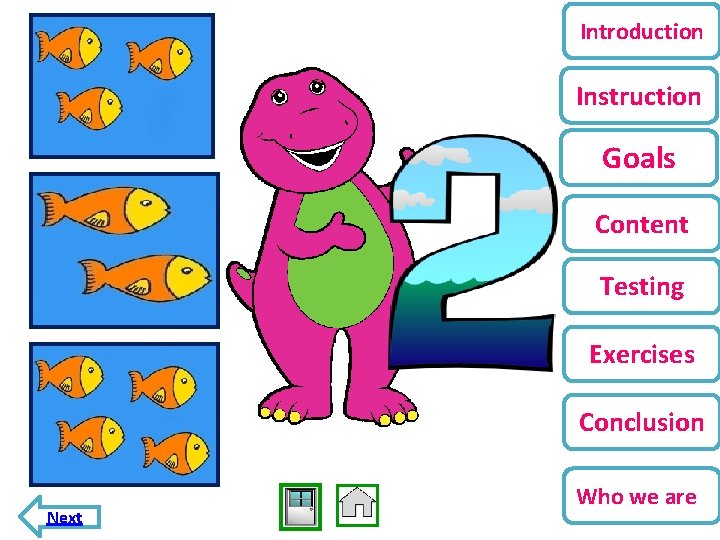 Introduction Instruction Goals Content Testing Exercises Conclusion Next Who we are 