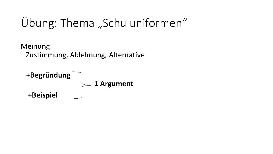 Übung: Thema „Schuluniformen“ Meinung: Zustimmung, Ablehnung, Alternative +Begründung +Beispiel 1 Argument 