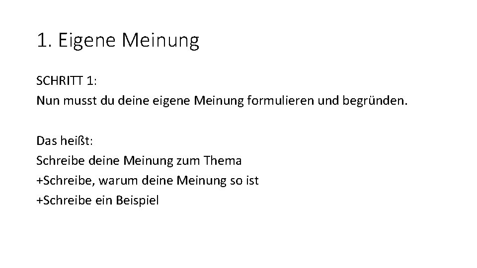 1. Eigene Meinung SCHRITT 1: Nun musst du deine eigene Meinung formulieren und begründen.