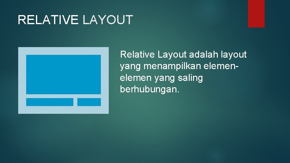 RELATIVE LAYOUT Relative Layout adalah layout yang menampilkan elemen yang saling berhubungan. 