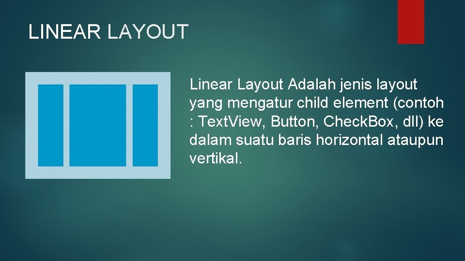 LINEAR LAYOUT Linear Layout Adalah jenis layout yang mengatur child element (contoh : Text.