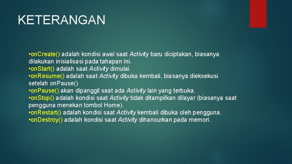 KETERANGAN • on. Create() adalah kondisi awal saat Activity baru diciptakan, biasanya dilakukan inisialisasi