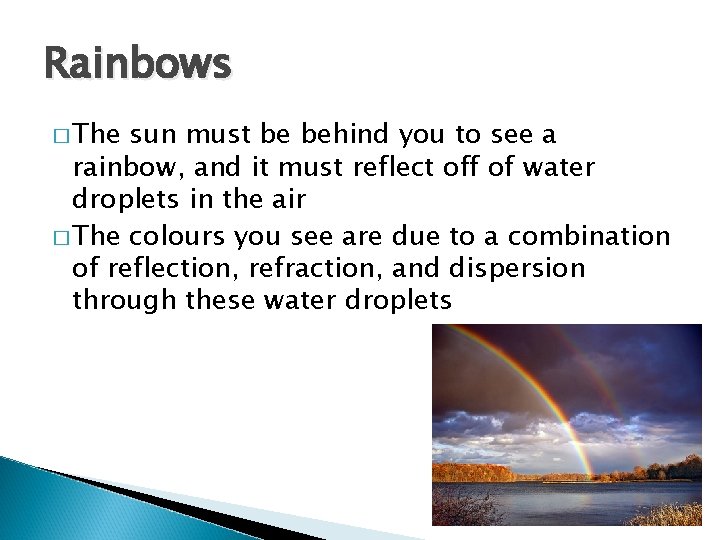 Rainbows � The sun must be behind you to see a rainbow, and it