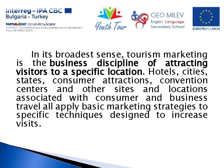 In its broadest sense, tourism marketing is the business discipline of attracting visitors to