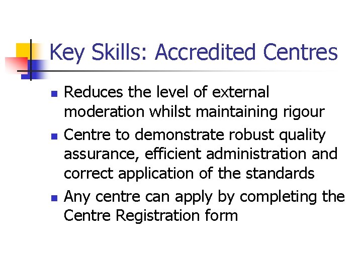 Key Skills: Accredited Centres n n n Reduces the level of external moderation whilst
