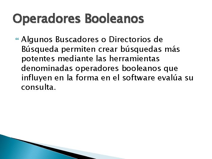 Operadores Booleanos Algunos Buscadores o Directorios de Búsqueda permiten crear búsquedas más potentes mediante