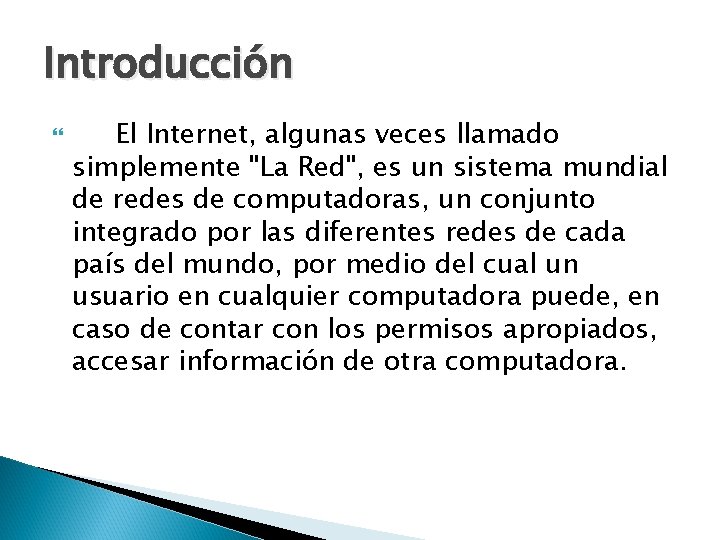 Introducción El Internet, algunas veces llamado simplemente "La Red", es un sistema mundial de