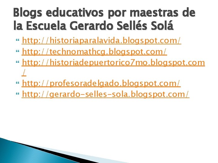 Blogs educativos por maestras de la Escuela Gerardo Sellés Solá http: //historiaparalavida. blogspot. com/