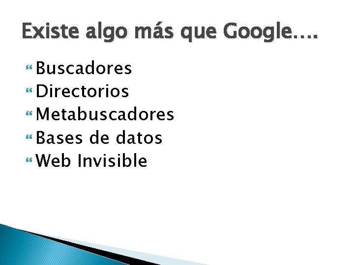 Existe algo más que Google…. Buscadores Directorios Metabuscadores Bases de datos Web Invisible 