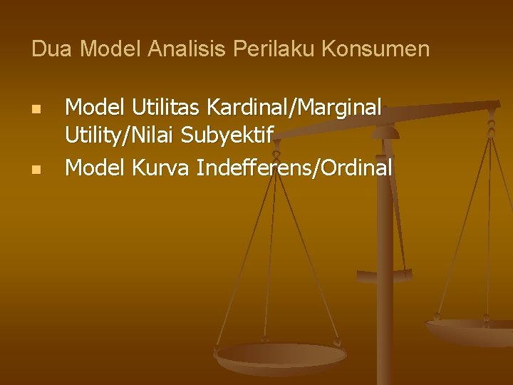 Dua Model Analisis Perilaku Konsumen n n Model Utilitas Kardinal/Marginal Utility/Nilai Subyektif Model Kurva