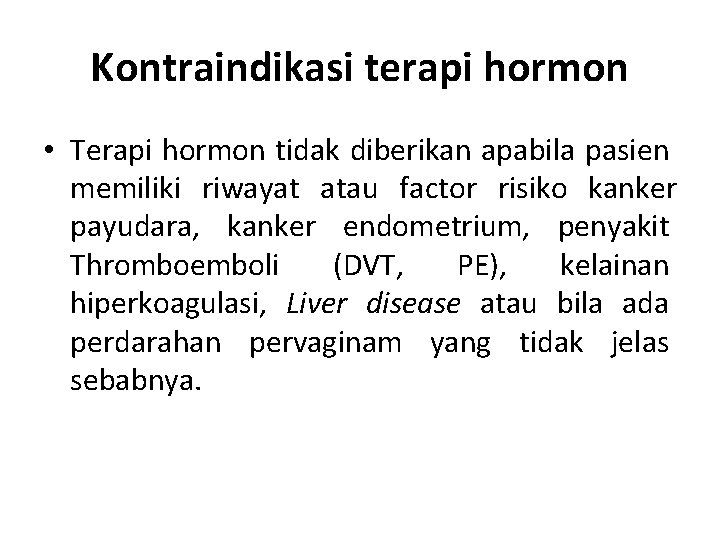 Kontraindikasi terapi hormon • Terapi hormon tidak diberikan apabila pasien memiliki riwayat atau factor