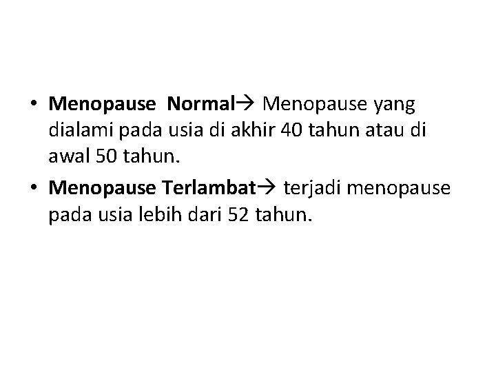  • Menopause Normal Menopause yang dialami pada usia di akhir 40 tahun atau