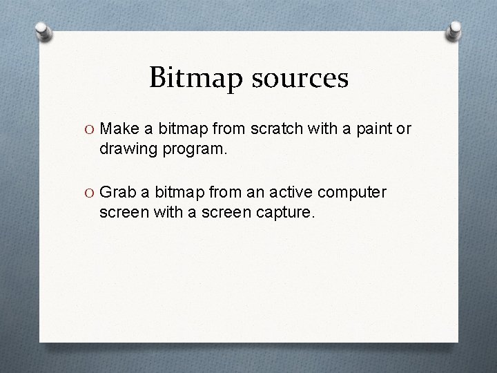 Bitmap sources O Make a bitmap from scratch with a paint or drawing program.