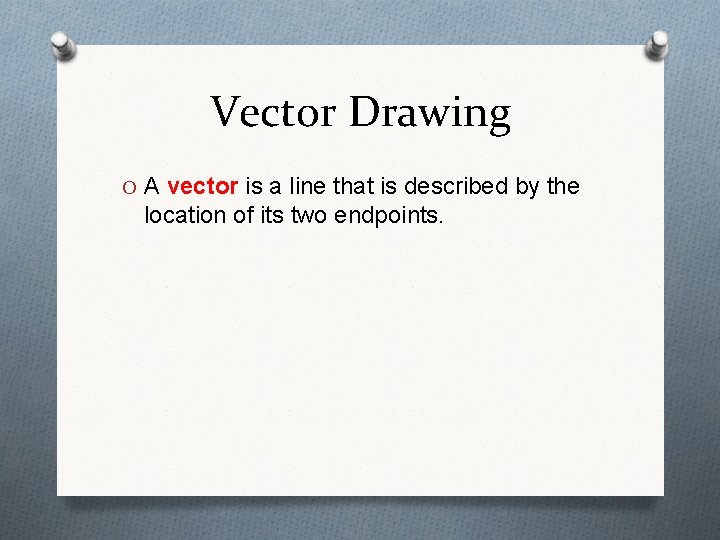 Vector Drawing O A vector is a line that is described by the location