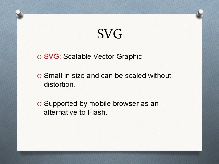 SVG O SVG: Scalable Vector Graphic O Small in size and can be scaled