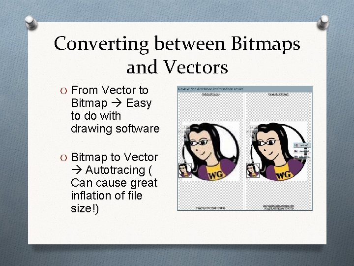 Converting between Bitmaps and Vectors O From Vector to Bitmap Easy to do with