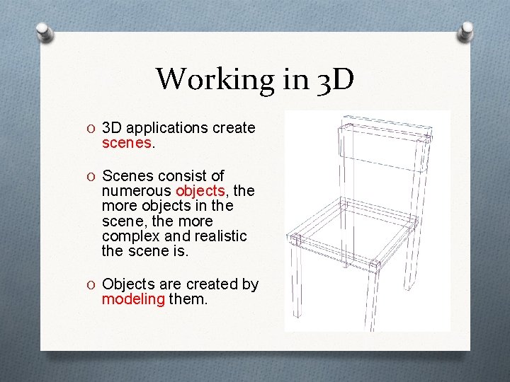 Working in 3 D O 3 D applications create scenes. O Scenes consist of