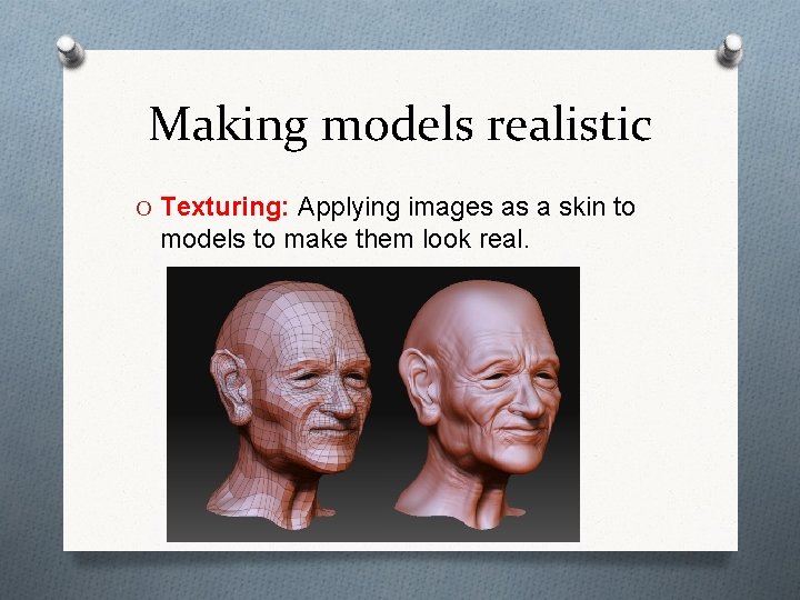 Making models realistic O Texturing: Applying images as a skin to models to make