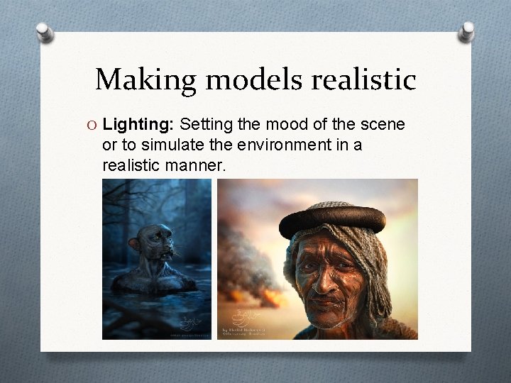 Making models realistic O Lighting: Setting the mood of the scene or to simulate