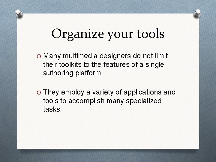 Organize your tools O Many multimedia designers do not limit their toolkits to the