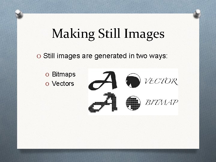 Making Still Images O Still images are generated in two ways: O Bitmaps O