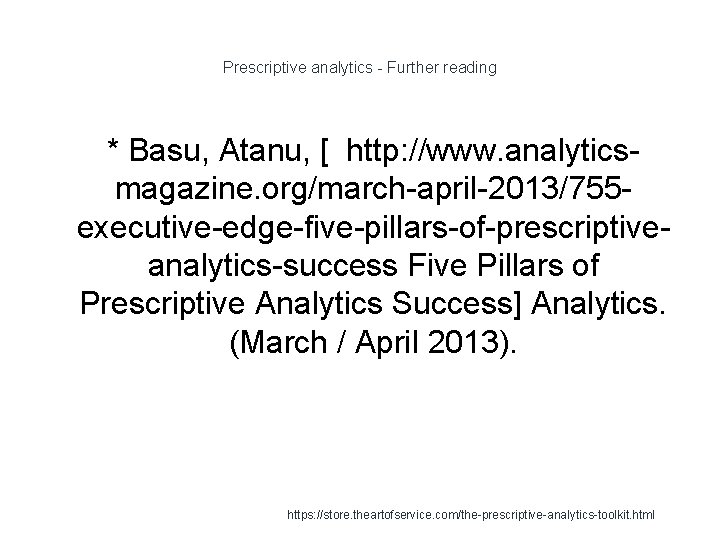 Prescriptive analytics - Further reading * Basu, Atanu, [ http: //www. analyticsmagazine. org/march-april-2013/755 executive-edge-five-pillars-of-prescriptiveanalytics-success
