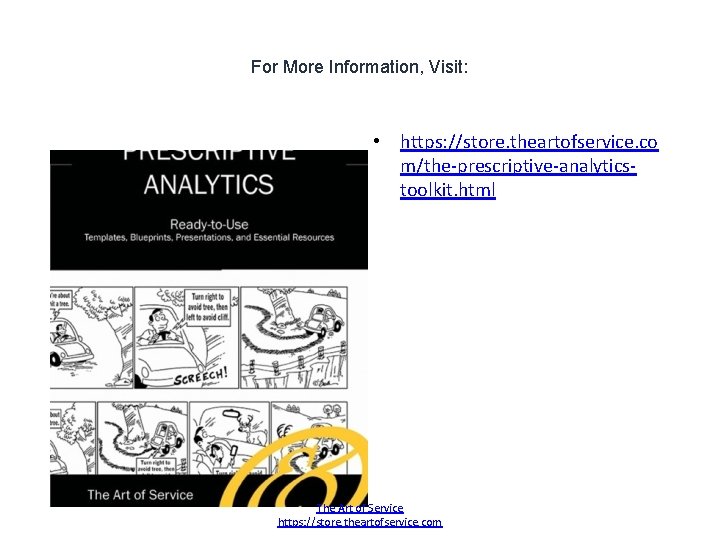 For More Information, Visit: • https: //store. theartofservice. co m/the-prescriptive-analyticstoolkit. html The Art of