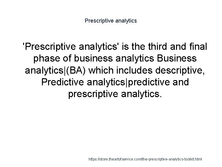 Prescriptive analytics 1 'Prescriptive analytics' is the third and final phase of business analytics