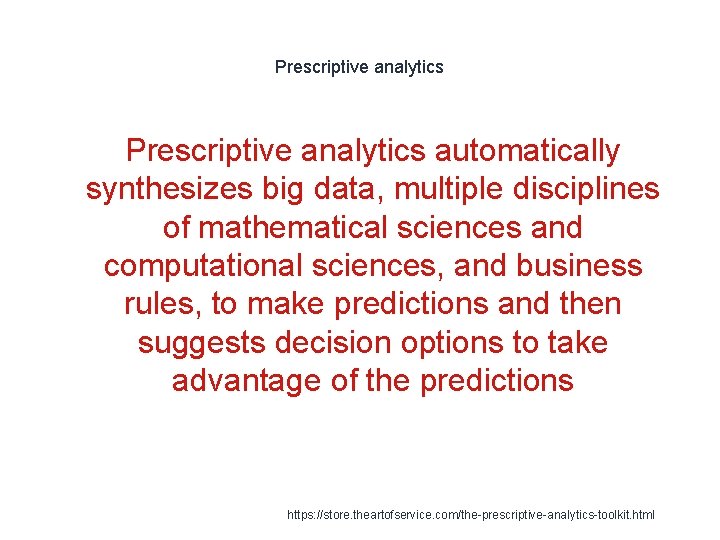Prescriptive analytics automatically synthesizes big data, multiple disciplines of mathematical sciences and computational sciences,