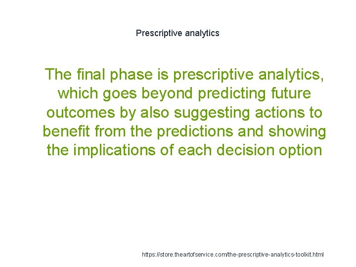 Prescriptive analytics 1 The final phase is prescriptive analytics, which goes beyond predicting future