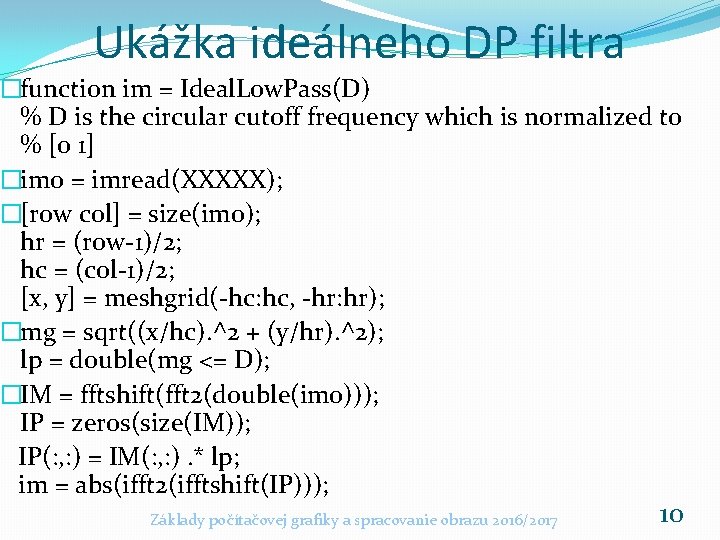 Ukážka ideálneho DP filtra �function im = Ideal. Low. Pass(D) % D is the