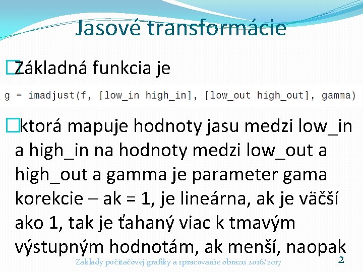 Jasové transformácie �Základná funkcia je �ktorá mapuje hodnoty jasu medzi low_in a high_in na