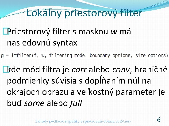 Lokálny priestorový filter �Priestorový filter s maskou w má nasledovnú syntax �kde mód filtra