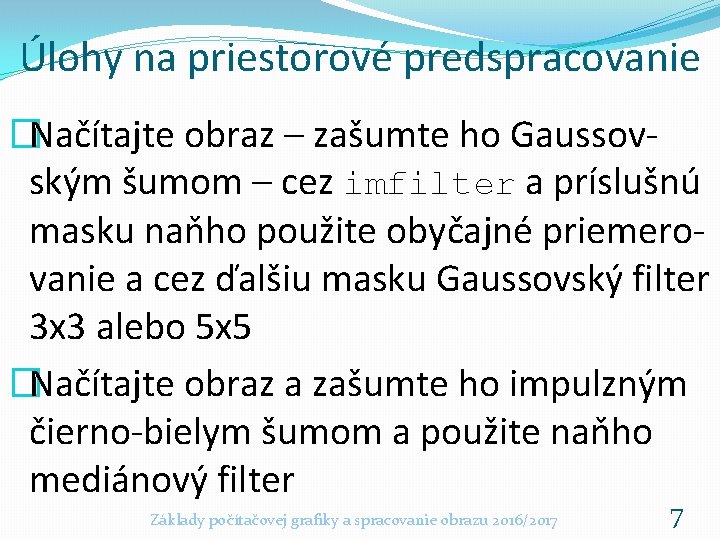 Úlohy na priestorové predspracovanie �Načítajte obraz – zašumte ho Gaussovským šumom – cez imfilter