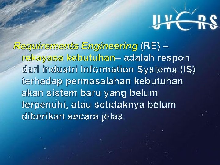 Requirements Engineering (RE) – rekayasa kebutuhan– adalah respon dari industri Information Systems (IS) terhadap