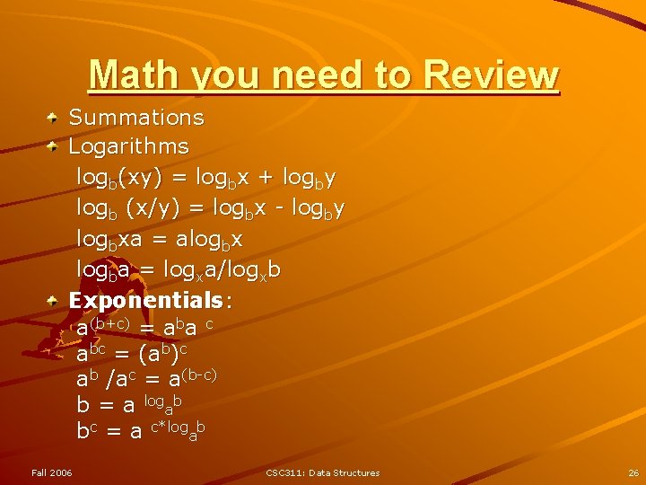 Math you need to Review Summations Logarithms logb(xy) = logbx + logby logb (x/y) Math you need to Review Summations Logarithms logb(xy) = logbx + logby logb (x/y)