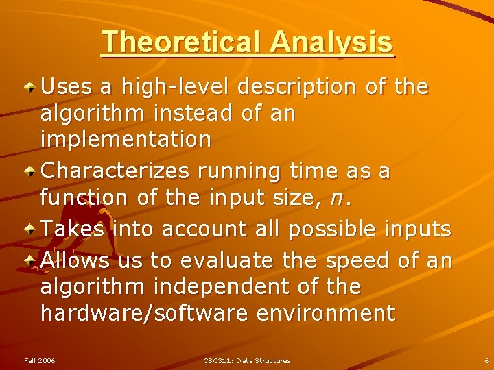 Theoretical Analysis Uses a high-level description of the algorithm instead of an implementation Characterizes Theoretical Analysis Uses a high-level description of the algorithm instead of an implementation Characterizes