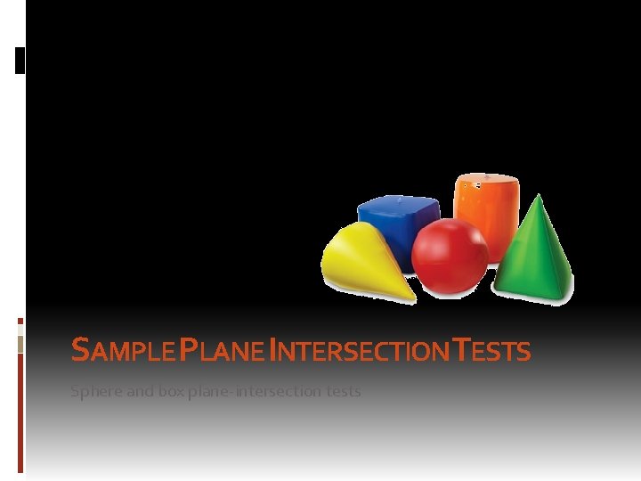 SAMPLE PLANE INTERSECTIONTESTS Sphere and box plane-intersection tests SAMPLE PLANE INTERSECTIONTESTS Sphere and box plane-intersection tests