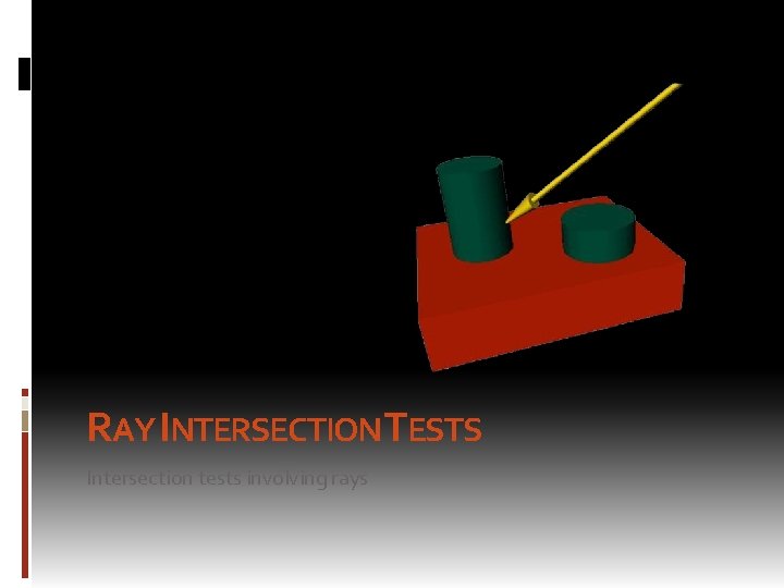 RAY INTERSECTIONTESTS Intersection tests involving rays RAY INTERSECTIONTESTS Intersection tests involving rays
