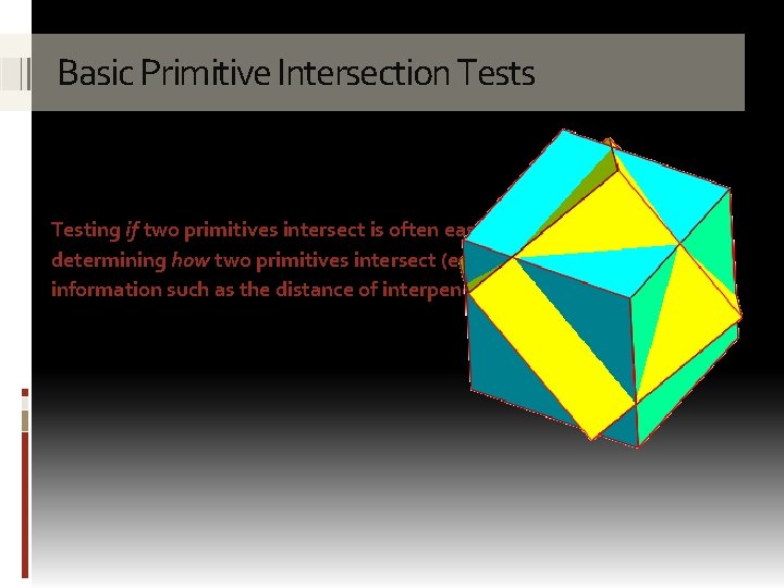 Basic Primitive Intersection Tests Testing if two primitives intersect is often easier (and faster) Basic Primitive Intersection Tests Testing if two primitives intersect is often easier (and faster)