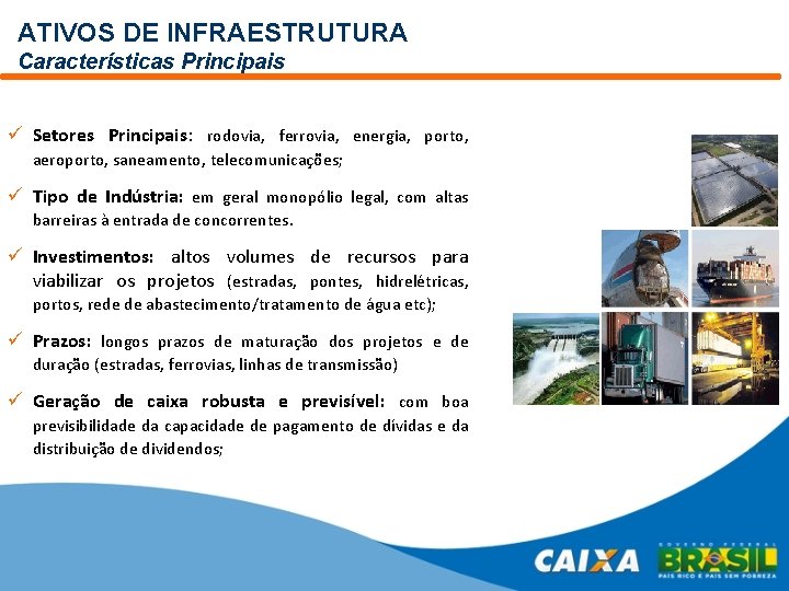 ATIVOS DE INFRAESTRUTURA Características Principais ü Setores Principais: rodovia, ferrovia, energia, porto, aeroporto, saneamento,