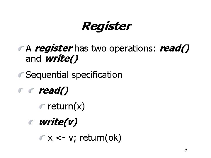 Register A register has two operations: read() and write() Sequential specification read() return(x) write(v)