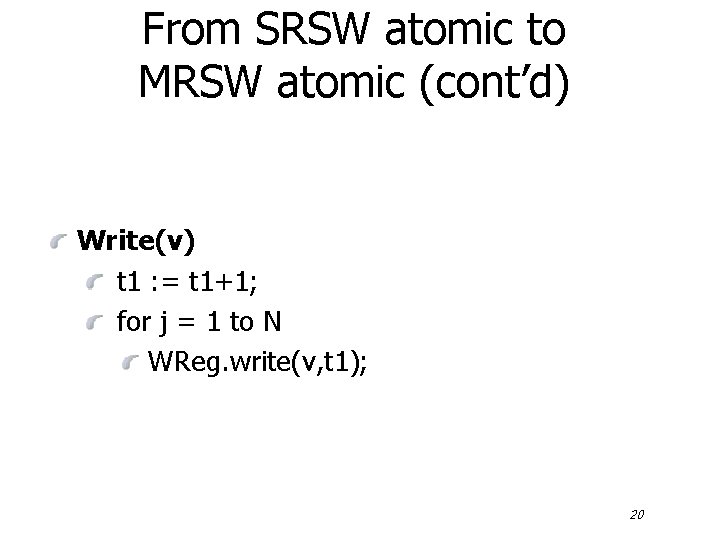 From SRSW atomic to MRSW atomic (cont’d) Write(v) t 1 : = t 1+1;