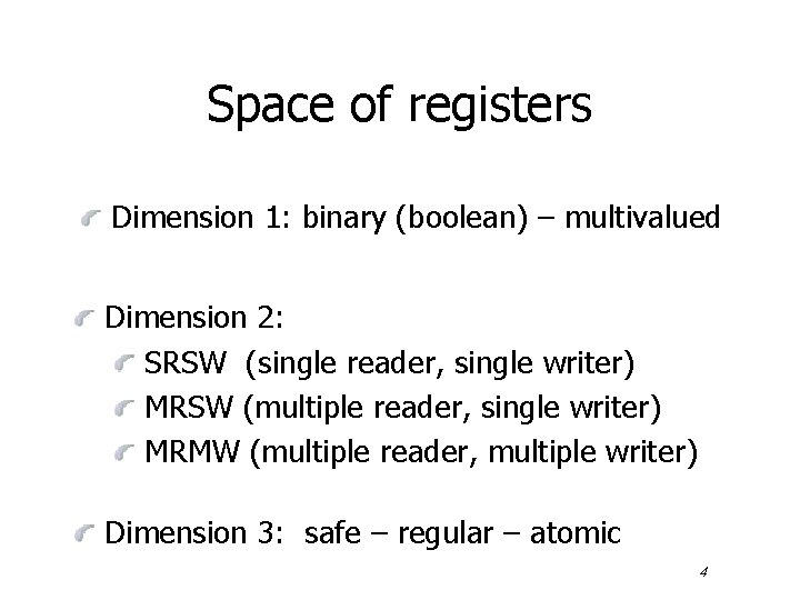 Space of registers Dimension 1: binary (boolean) – multivalued Dimension 2: SRSW (single reader,