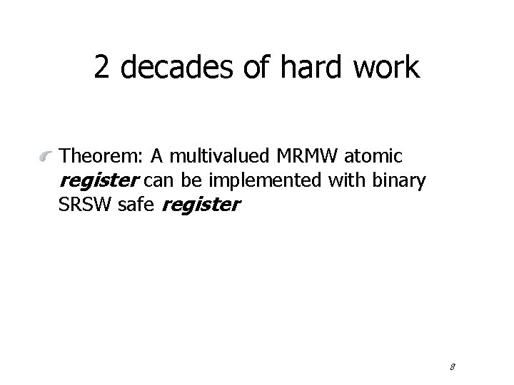 2 decades of hard work Theorem: A multivalued MRMW atomic register can be implemented