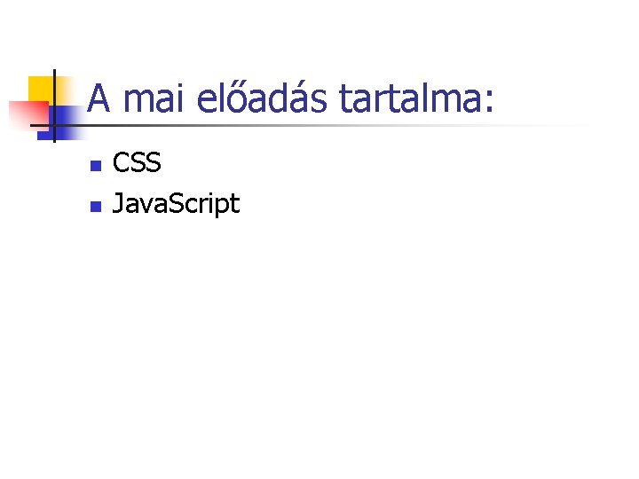 A mai előadás tartalma: n n CSS Java. Script A mai előadás tartalma: n n CSS Java. Script